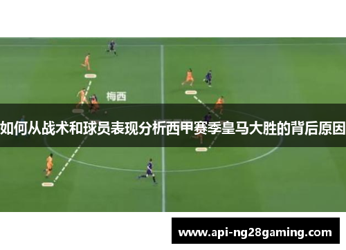 如何从战术和球员表现分析西甲赛季皇马大胜的背后原因