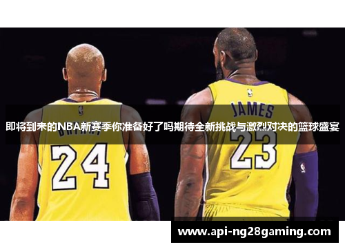 即将到来的NBA新赛季你准备好了吗期待全新挑战与激烈对决的篮球盛宴