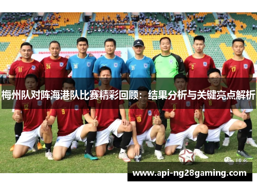 梅州队对阵海港队比赛精彩回顾：结果分析与关键亮点解析