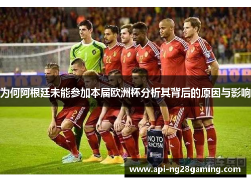 为何阿根廷未能参加本届欧洲杯分析其背后的原因与影响