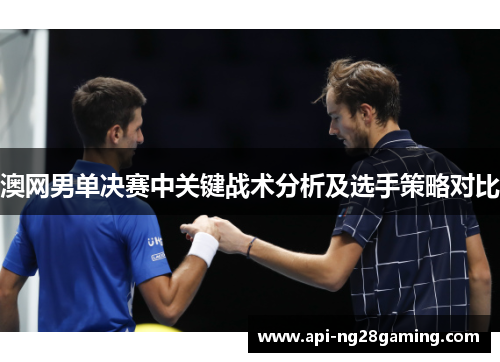 澳网男单决赛中关键战术分析及选手策略对比