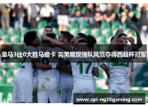 皇马3比0大胜马略卡 完美展现强队风范夺得西超杯冠军