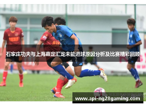 石家庄功夫与上海嘉定汇龙未能进球原因分析及比赛精彩回顾
