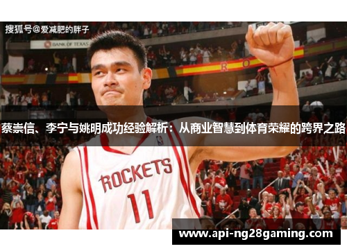 蔡崇信、李宁与姚明成功经验解析：从商业智慧到体育荣耀的跨界之路
