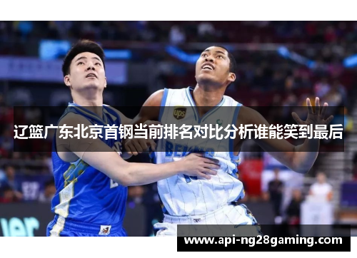 辽篮广东北京首钢当前排名对比分析谁能笑到最后