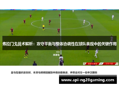 弗拉门戈战术解析：攻守平衡与整体协调性在球队表现中的关键作用