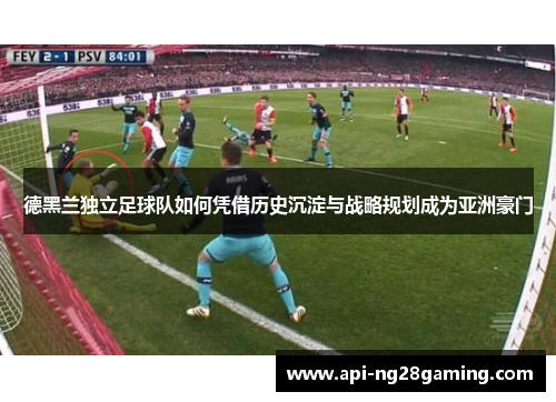 德黑兰独立足球队如何凭借历史沉淀与战略规划成为亚洲豪门