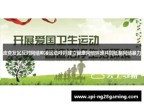 皮克发起反对网络欺凌运动呼吁建立健康网络环境共同抵制网络暴力