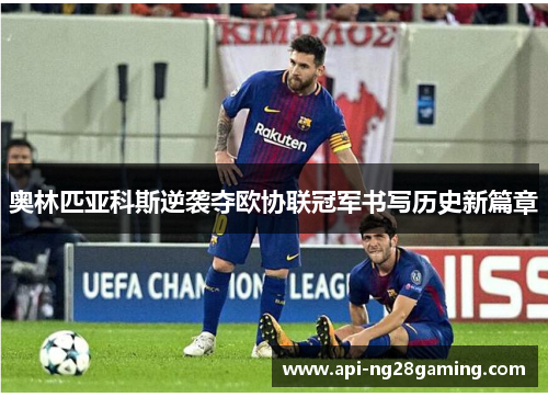 奥林匹亚科斯逆袭夺欧协联冠军书写历史新篇章